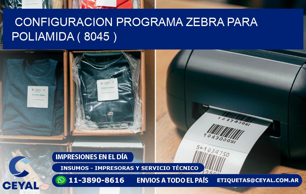 CONFIGURACION PROGRAMA ZEBRA PARA POLIAMIDA ( 8045 )