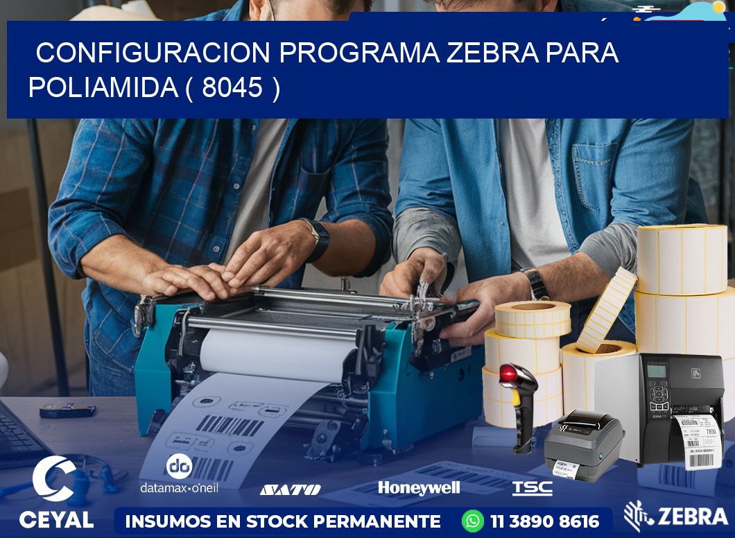 CONFIGURACION PROGRAMA ZEBRA PARA POLIAMIDA ( 8045 )