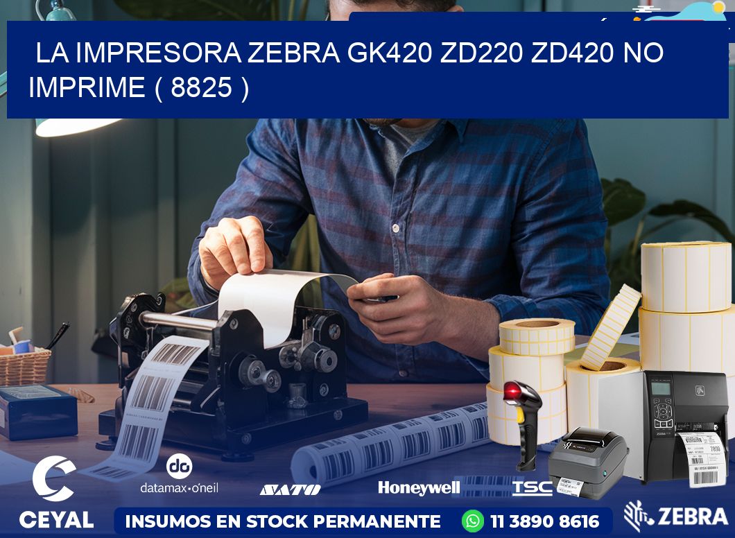 LA IMPRESORA ZEBRA GK420 ZD220 ZD420 NO IMPRIME ( 8825 )