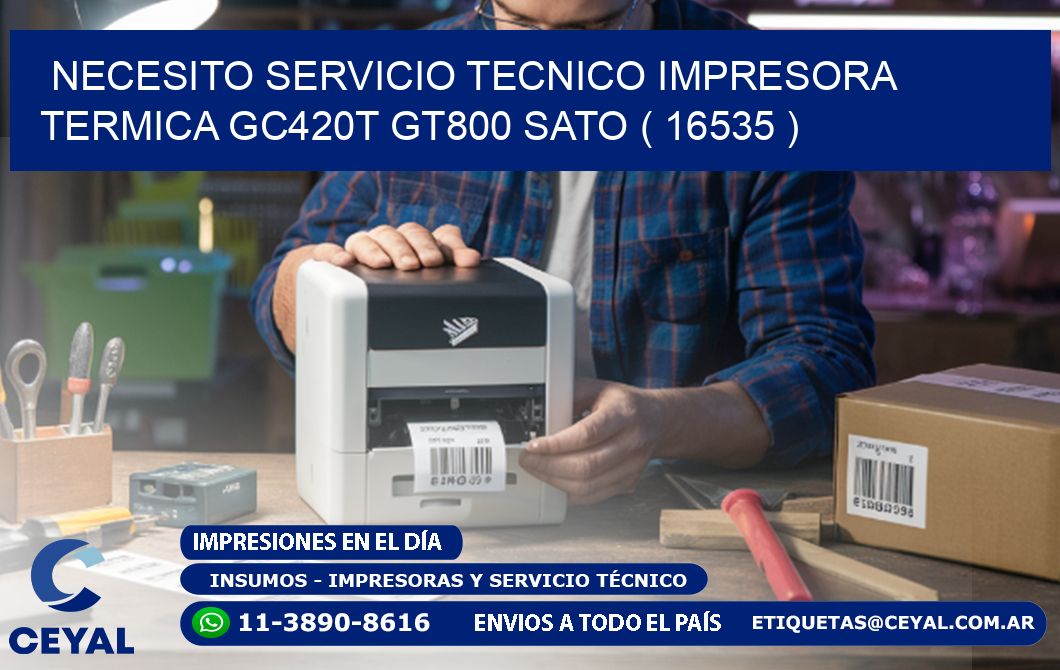 NECESITO SERVICIO TECNICO IMPRESORA TERMICA GC420T GT800 SATO ( 16535 )