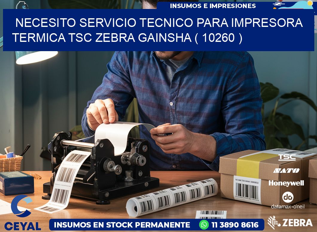 NECESITO SERVICIO TECNICO PARA IMPRESORA TERMICA TSC ZEBRA GAINSHA ( 10260 )