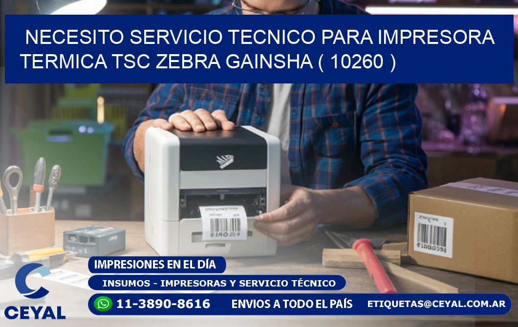 NECESITO SERVICIO TECNICO PARA IMPRESORA TERMICA TSC ZEBRA GAINSHA ( 10260 )