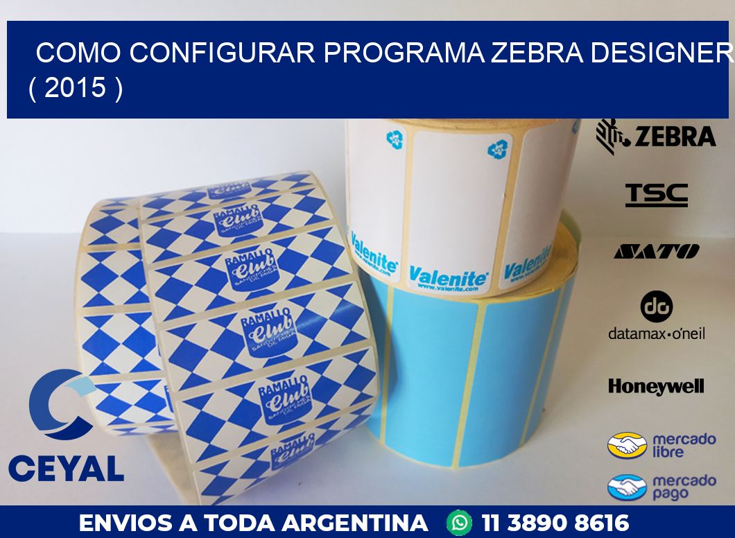 COMO CONFIGURAR PROGRAMA ZEBRA DESIGNER ( 2015 )