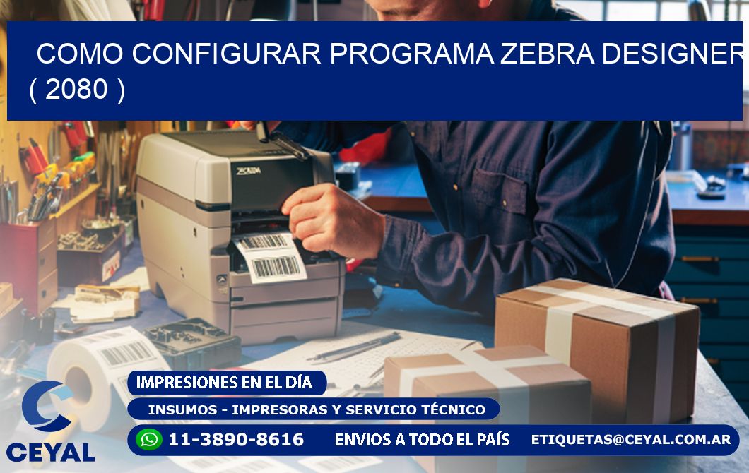 COMO CONFIGURAR PROGRAMA ZEBRA DESIGNER ( 2080 )