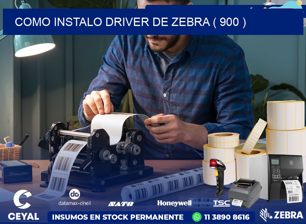 COMO INSTALO DRIVER DE ZEBRA ( 900 )