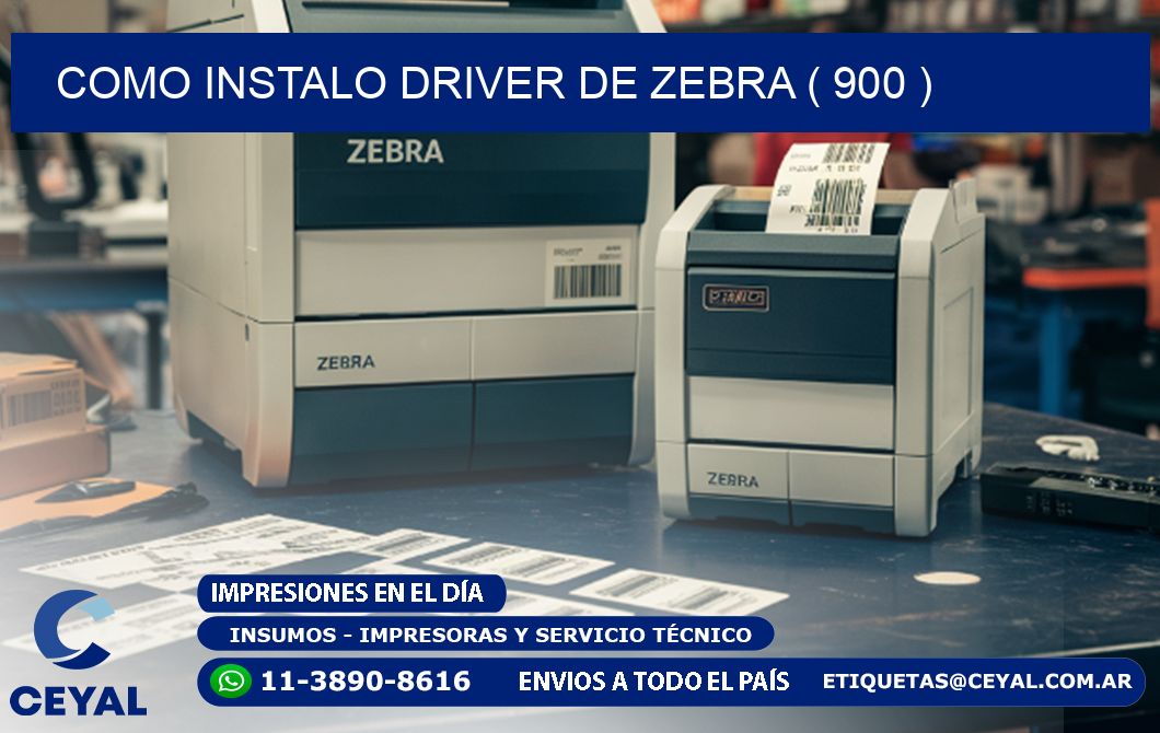 COMO INSTALO DRIVER DE ZEBRA ( 900 )