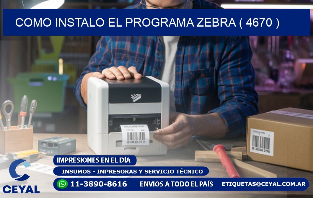 COMO INSTALO EL PROGRAMA ZEBRA ( 4670 )