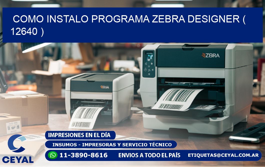 COMO INSTALO PROGRAMA ZEBRA DESIGNER ( 12640 )