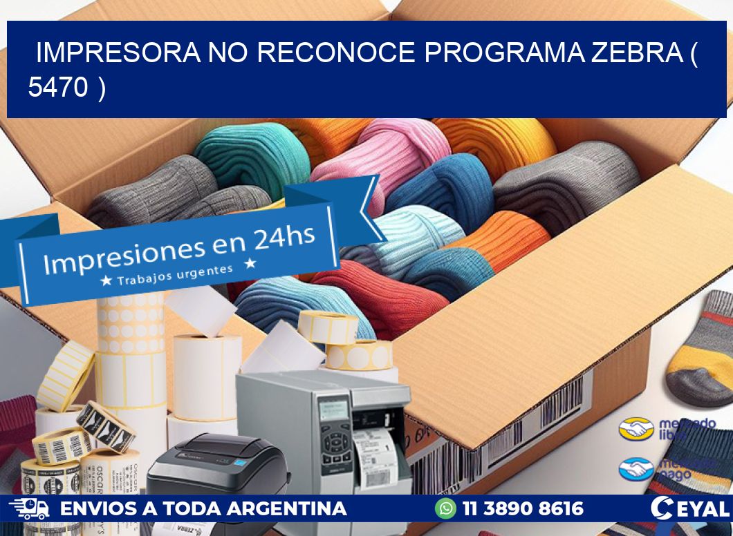 IMPRESORA NO RECONOCE PROGRAMA ZEBRA ( 5470 )