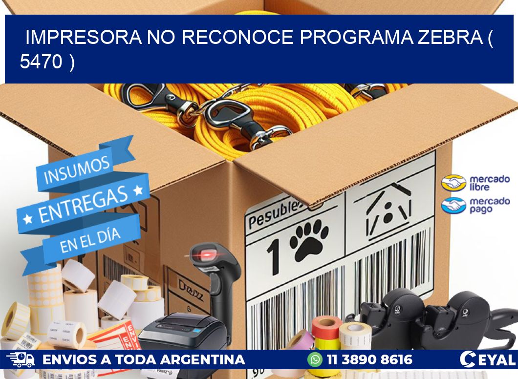 IMPRESORA NO RECONOCE PROGRAMA ZEBRA ( 5470 )