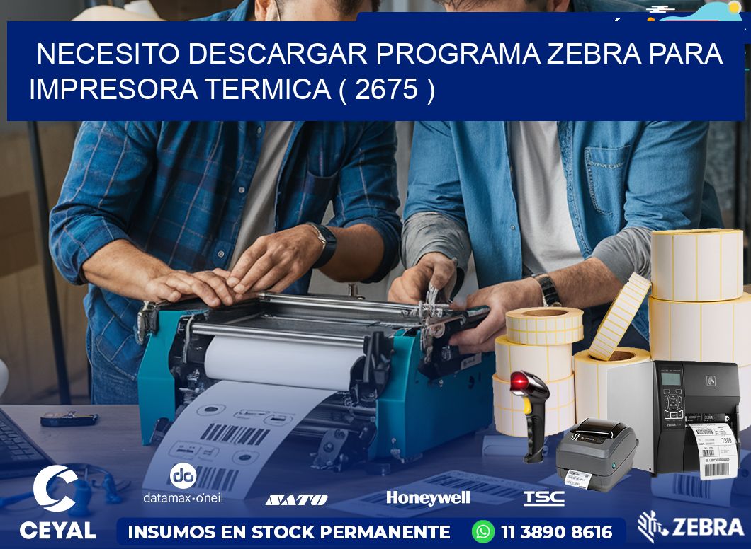 NECESITO DESCARGAR PROGRAMA ZEBRA PARA IMPRESORA TERMICA ( 2675 )