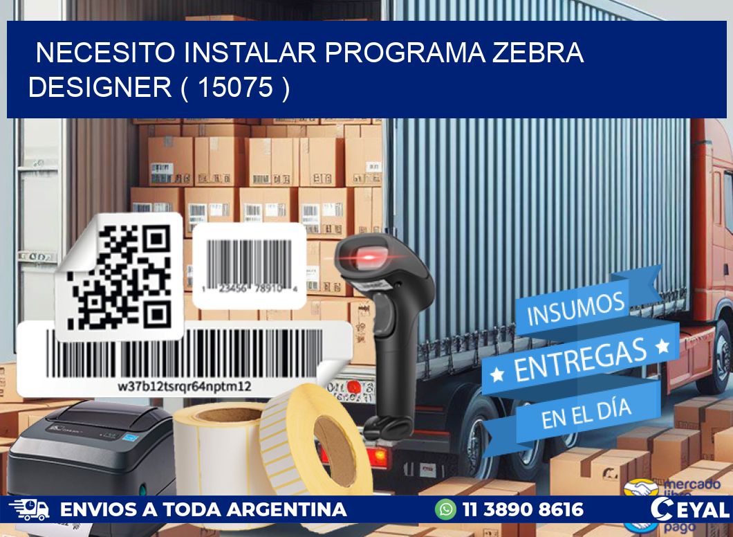 NECESITO INSTALAR PROGRAMA ZEBRA DESIGNER ( 15075 )