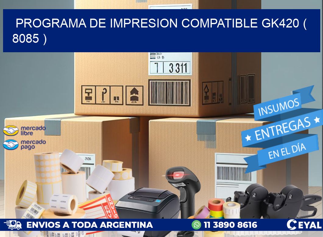 PROGRAMA DE IMPRESION COMPATIBLE GK420 ( 8085 )