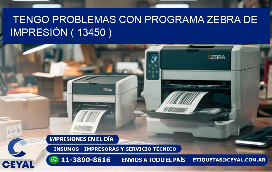 TENGO PROBLEMAS CON PROGRAMA ZEBRA DE IMPRESIÓN ( 13450 )