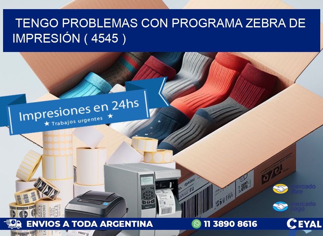 TENGO PROBLEMAS CON PROGRAMA ZEBRA DE IMPRESIÓN ( 4545 )