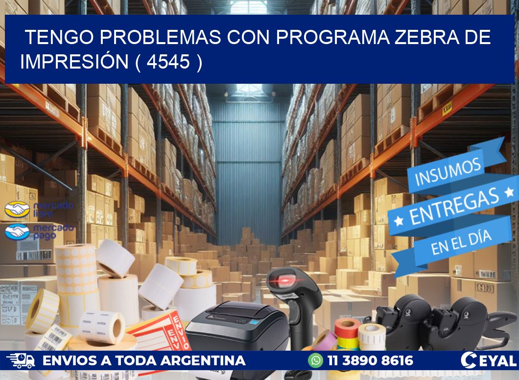 TENGO PROBLEMAS CON PROGRAMA ZEBRA DE IMPRESIÓN ( 4545 )