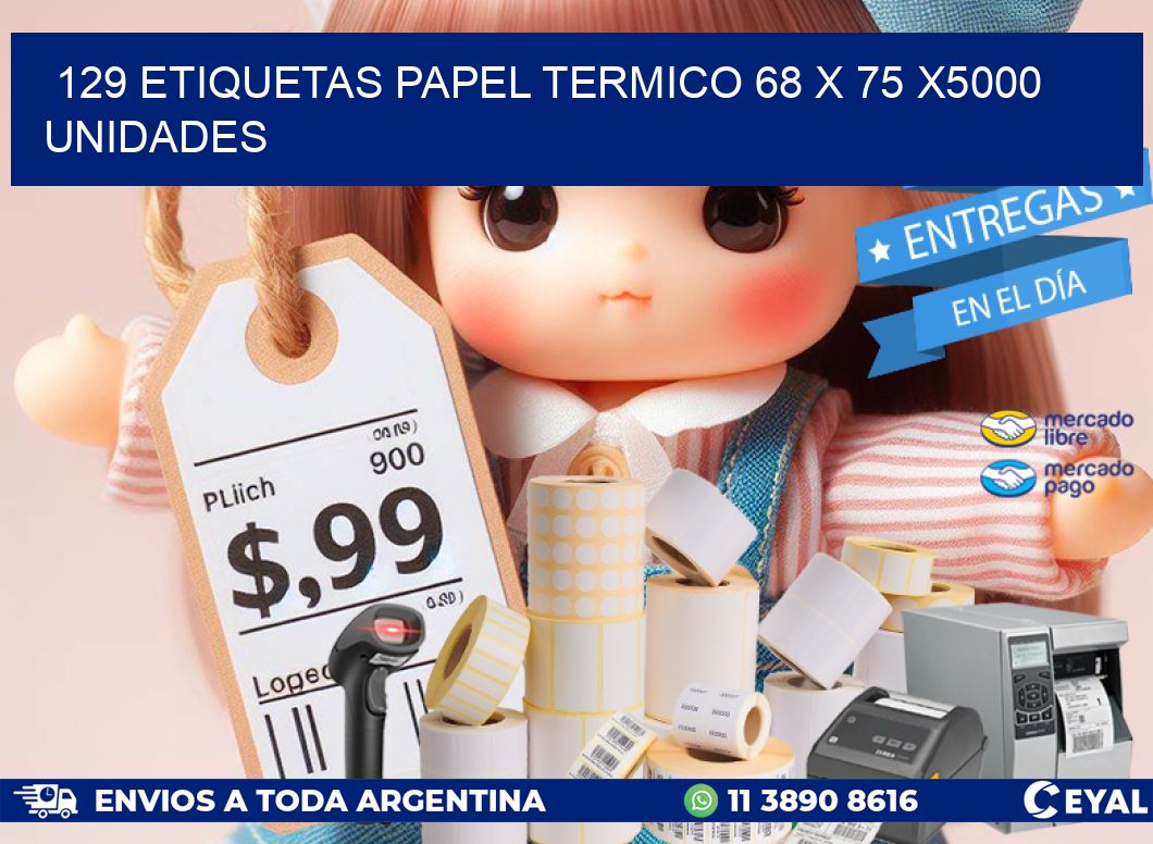 129 ETIQUETAS PAPEL TERMICO 68 x 75 X5000 UNIDADES