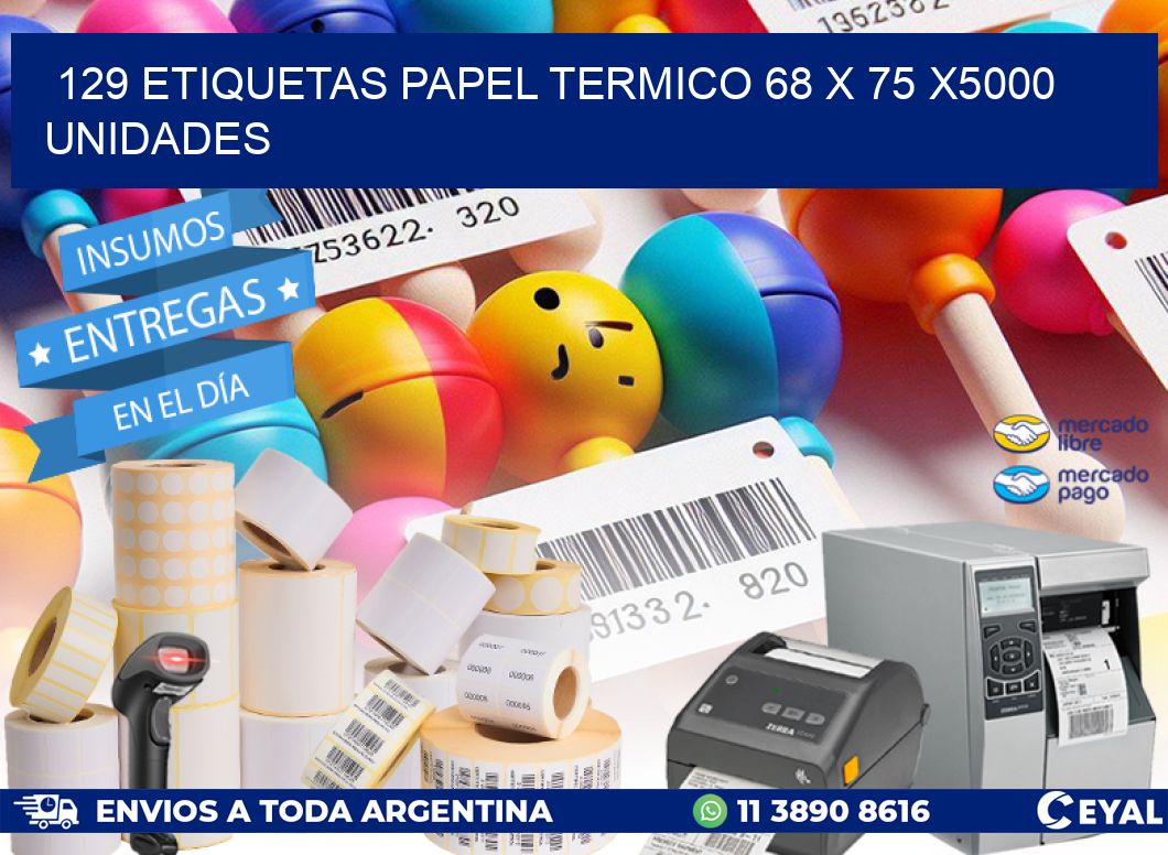 129 ETIQUETAS PAPEL TERMICO 68 x 75 X5000 UNIDADES