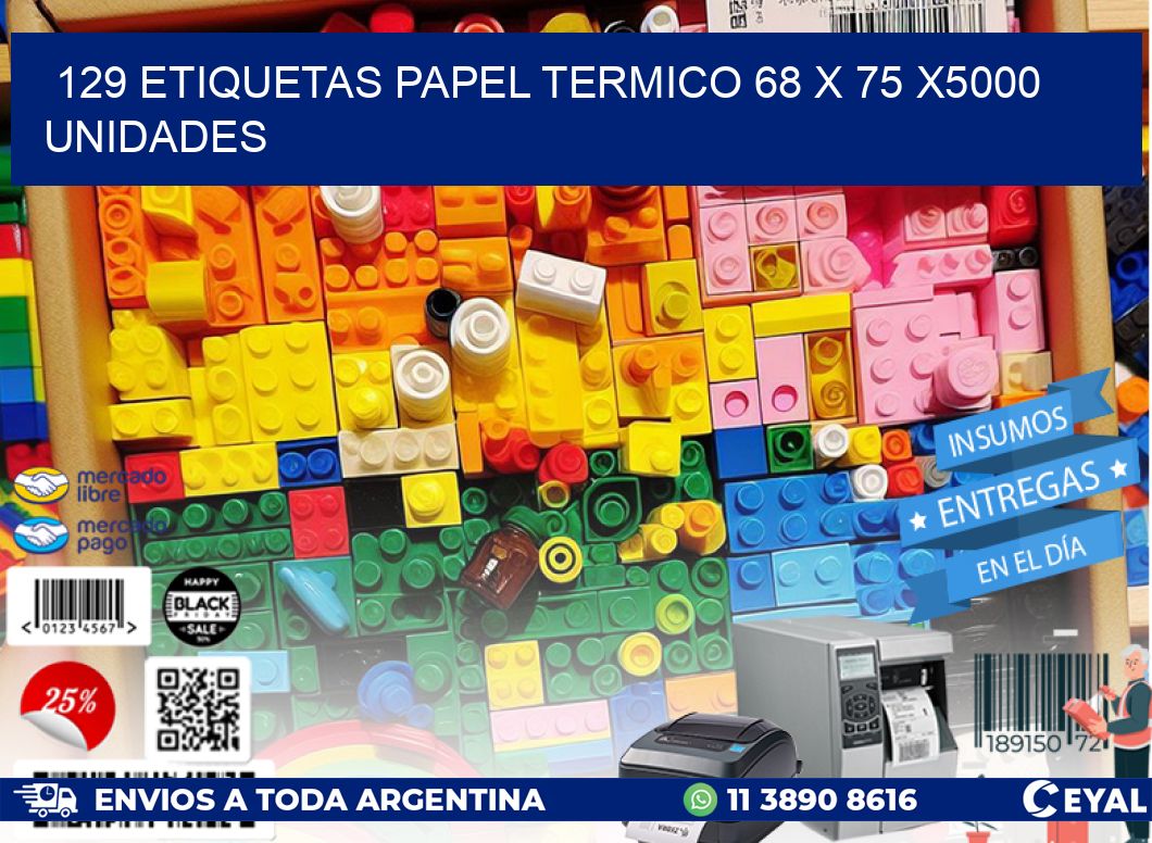 129 ETIQUETAS PAPEL TERMICO 68 x 75 X5000 UNIDADES