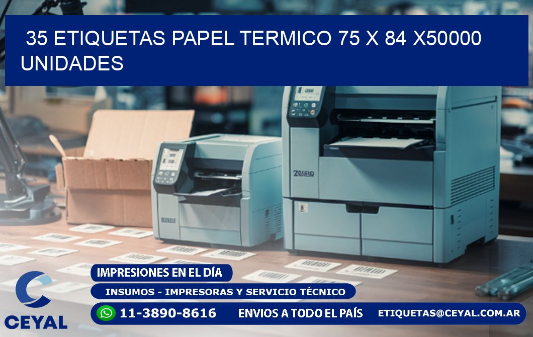 35 ETIQUETAS PAPEL TERMICO 75 x 84 X50000 UNIDADES