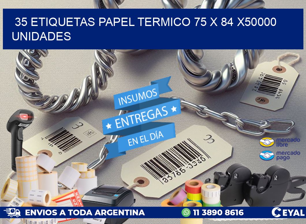 35 ETIQUETAS PAPEL TERMICO 75 x 84 X50000 UNIDADES