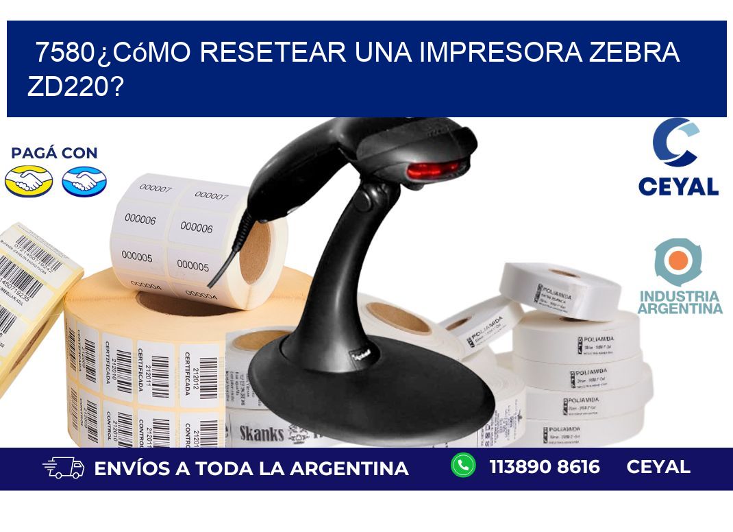 7580¿Cómo resetear una impresora Zebra ZD220?