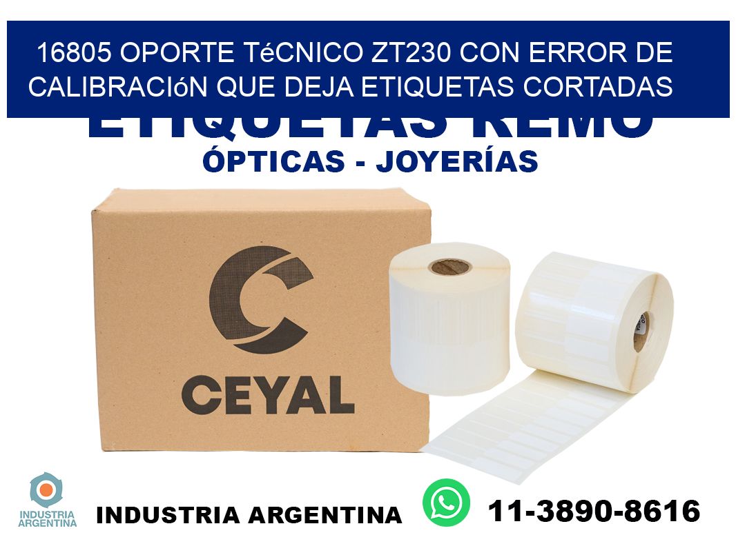 16805 oporte técnico zt230 con error de calibración que deja etiquetas cortadas