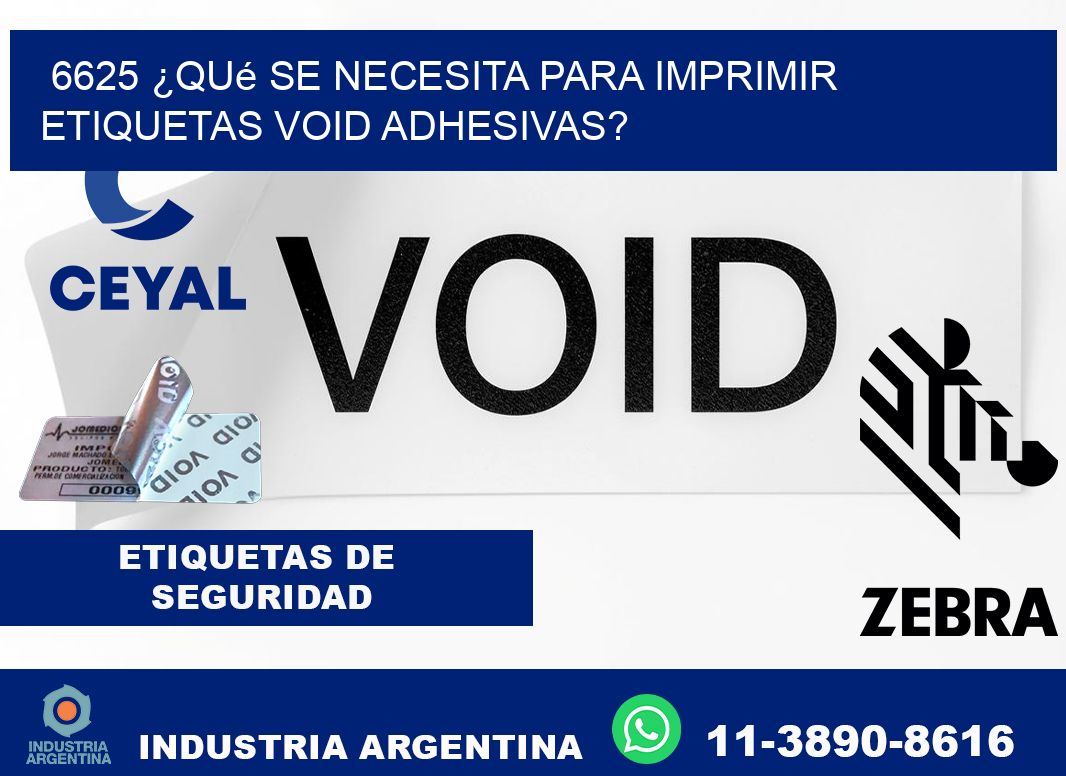 6625 ¿Qué se necesita para imprimir etiquetas void adhesivas?